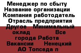 Менеджер по сбыту › Название организации ­ Компания-работодатель › Отрасль предприятия ­ Другое › Минимальный оклад ­ 35 000 - Все города Работа » Вакансии   . Ненецкий АО,Топседа п.